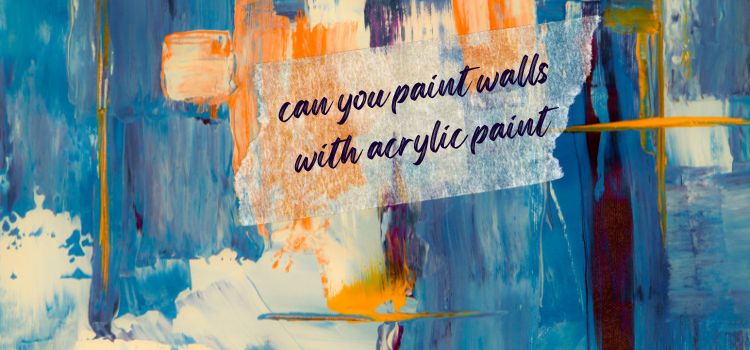 can you paint walls with acrylic paint